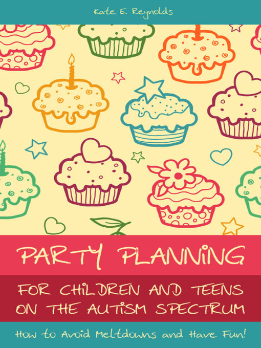 Title details for Party Planning for Children and Teens on the Autism Spectrum by Kate E Reynolds - Available